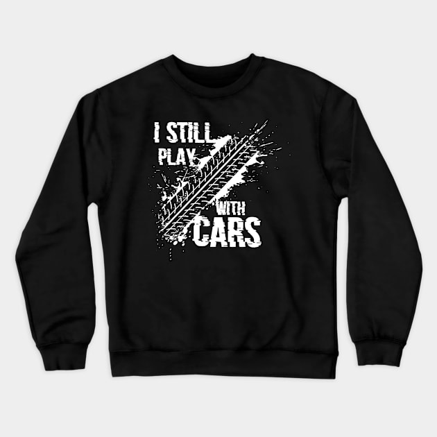 I Still Play With Cars Funny Car HIghway Speed Crewneck Sweatshirt by jkshirts